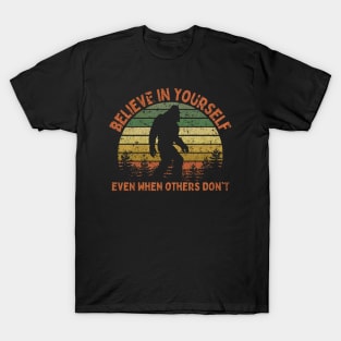 Bigfoot, Believe in Yourself Even When Others Don't - VINTAGE T-Shirt